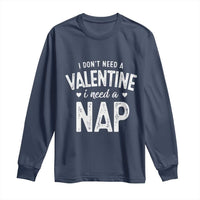 Funny Single Long Sleeve Shirt Valentines Day I Don't Need A Valentine I Need A Nap