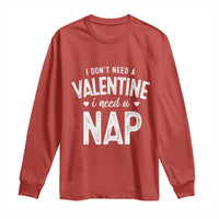 Funny Single Long Sleeve Shirt Valentines Day I Don't Need A Valentine I Need A Nap