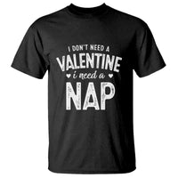 Funny Single T Shirt Valentines Day I Don't Need A Valentine I Need A Nap