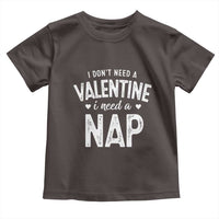 Funny Single Toddler T Shirt Valentines Day I Don't Need A Valentine I Need A Nap