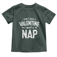 Funny Single Toddler T Shirt Valentines Day I Don't Need A Valentine I Need A Nap