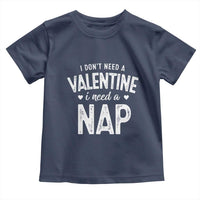 Funny Single Toddler T Shirt Valentines Day I Don't Need A Valentine I Need A Nap