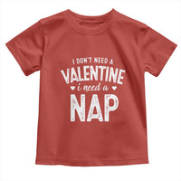 Funny Single Toddler T Shirt Valentines Day I Don't Need A Valentine I Need A Nap