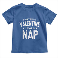 Funny Single Toddler T Shirt Valentines Day I Don't Need A Valentine I Need A Nap