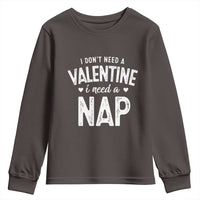 Funny Single Youth Sweatshirt Valentines Day I Don't Need A Valentine I Need A Nap