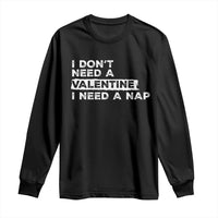 Funny Single Long Sleeve Shirt I Don't Need A Valentine I Need A Nap Valentines Day