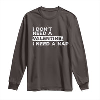 Funny Single Long Sleeve Shirt I Don't Need A Valentine I Need A Nap Valentines Day