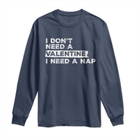 Funny Single Long Sleeve Shirt I Don't Need A Valentine I Need A Nap Valentines Day
