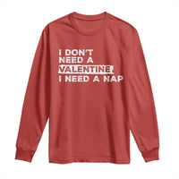 Funny Single Long Sleeve Shirt I Don't Need A Valentine I Need A Nap Valentines Day