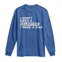 Funny Single Long Sleeve Shirt I Don't Need A Valentine I Need A Nap Valentines Day