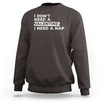 Funny Single Sweatshirt I Don't Need A Valentine I Need A Nap Valentines Day