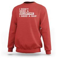 Funny Single Sweatshirt I Don't Need A Valentine I Need A Nap Valentines Day