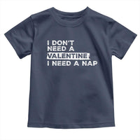 Funny Single Toddler T Shirt I Don't Need A Valentine I Need A Nap Valentines Day