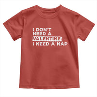 Funny Single Toddler T Shirt I Don't Need A Valentine I Need A Nap Valentines Day