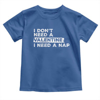 Funny Single Toddler T Shirt I Don't Need A Valentine I Need A Nap Valentines Day