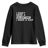 Funny Single Youth Sweatshirt I Don't Need A Valentine I Need A Nap Valentines Day