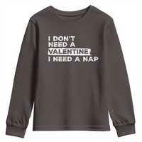 Funny Single Youth Sweatshirt I Don't Need A Valentine I Need A Nap Valentines Day
