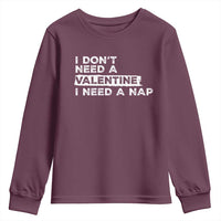 Funny Single Youth Sweatshirt I Don't Need A Valentine I Need A Nap Valentines Day