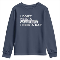 Funny Single Youth Sweatshirt I Don't Need A Valentine I Need A Nap Valentines Day