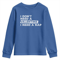 Funny Single Youth Sweatshirt I Don't Need A Valentine I Need A Nap Valentines Day