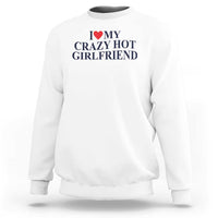 I Love My Girlfriend Sweatshirt Funny Gift for Him Boyfriend Valentine Hot Girlfriend