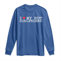 I Love My Hot Girlfriend Long Sleeve Shirt Valentines Day Gifts For Boyfriend