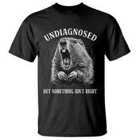 Funny Groundhog Meme Undiagnosed But Something Aint Right T Shirt - Wonder Print Shop