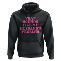 Sarcastic Wife Hoodie That Sounds Like My Husbands Problem - Wonder Print Shop