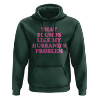 Sarcastic Wife Hoodie That Sounds Like My Husbands Problem - Wonder Print Shop