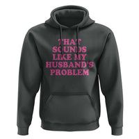 Sarcastic Wife Hoodie That Sounds Like My Husbands Problem - Wonder Print Shop