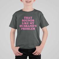 Sarcastic Wife T Shirt For Kid That Sounds Like My Husbands Problem - Wonder Print Shop