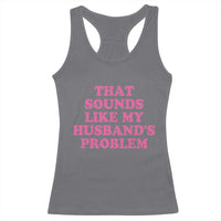 Sarcastic Wife Racerback Tank Top That Sounds Like My Husbands Problem - Wonder Print Shop