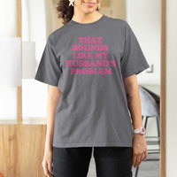 Sarcastic Wife T Shirt For Women That Sounds Like My Husbands Problem - Wonder Print Shop