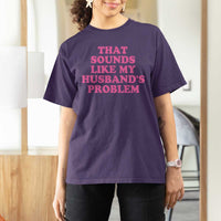 Sarcastic Wife T Shirt For Women That Sounds Like My Husbands Problem - Wonder Print Shop