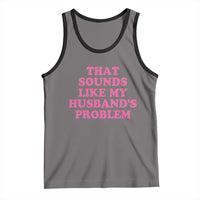 Sarcastic Wife Tank Top That Sounds Like My Husbands Problem - Wonder Print Shop