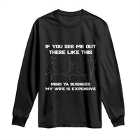 Sarcastic Husband Long Sleeve Shirt Mind Your Business My Wife Is Expensive - Wonder Print Shop