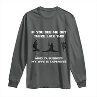 Sarcastic Husband Long Sleeve Shirt Mind Your Business My Wife Is Expensive - Wonder Print Shop