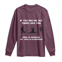 Sarcastic Husband Long Sleeve Shirt Mind Your Business My Wife Is Expensive - Wonder Print Shop