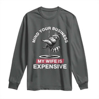 Sarcastic Husband Long Sleeve Shirt Mind Your Business My Wife Is Expensive Raccoon - Wonder Print Shop