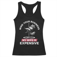 Sarcastic Husband Racerback Tank Top Mind Your Business My Wife Is Expensive Raccoon - Wonder Print Shop