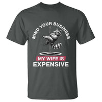 Sarcastic Husband T Shirt Mind Your Business My Wife Is Expensive Raccoon - Wonder Print Shop