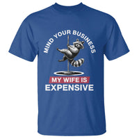Sarcastic Husband T Shirt Mind Your Business My Wife Is Expensive Raccoon - Wonder Print Shop