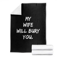 Funny Husband Gift Throw Blanket My Wife Will Bury You - Wonder Print Shop
