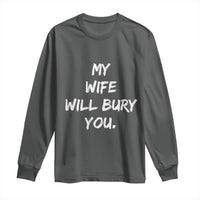 Funny Husband Gift Long Sleeve Shirt My Wife Will Bury You - Wonder Print Shop