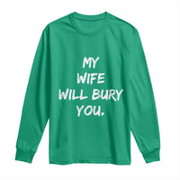 Funny Husband Gift Long Sleeve Shirt My Wife Will Bury You - Wonder Print Shop