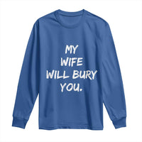 Funny Husband Gift Long Sleeve Shirt My Wife Will Bury You - Wonder Print Shop