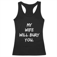 Funny Husband Gift Racerback Tank Top My Wife Will Bury You - Wonder Print Shop