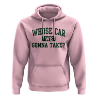 Whose Car We Gonna Take Meme Hoodie