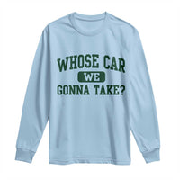 Whose Car We Gonna Take Meme Long Sleeve Shirt