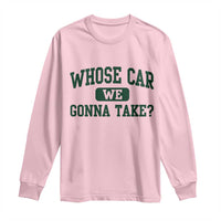 Whose Car We Gonna Take Meme Long Sleeve Shirt